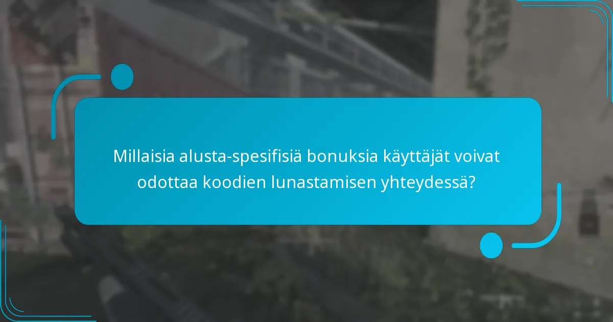 Millaisia alusta-spesifisiä bonuksia käyttäjät voivat odottaa koodien lunastamisen yhteydessä?
