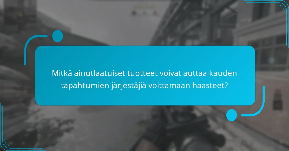 Kuinka kauden tapahtumien järjestäjät voivat tehokkaasti toteuttaa ainutlaatuisia tuotteita?