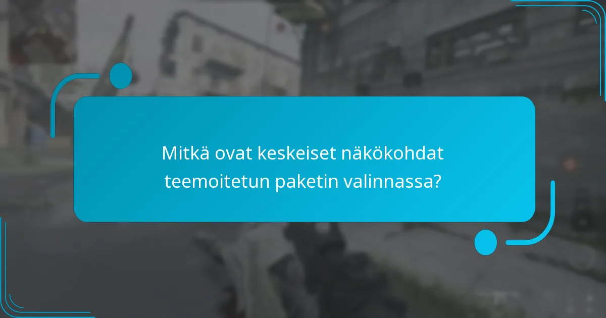 Mitkä ovat keskeiset näkökohdat teemoitetun paketin valinnassa?