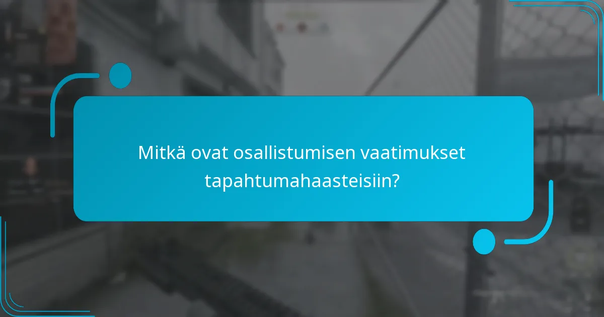 Mitkä ovat osallistumisen vaatimukset tapahtumahaasteisiin?
