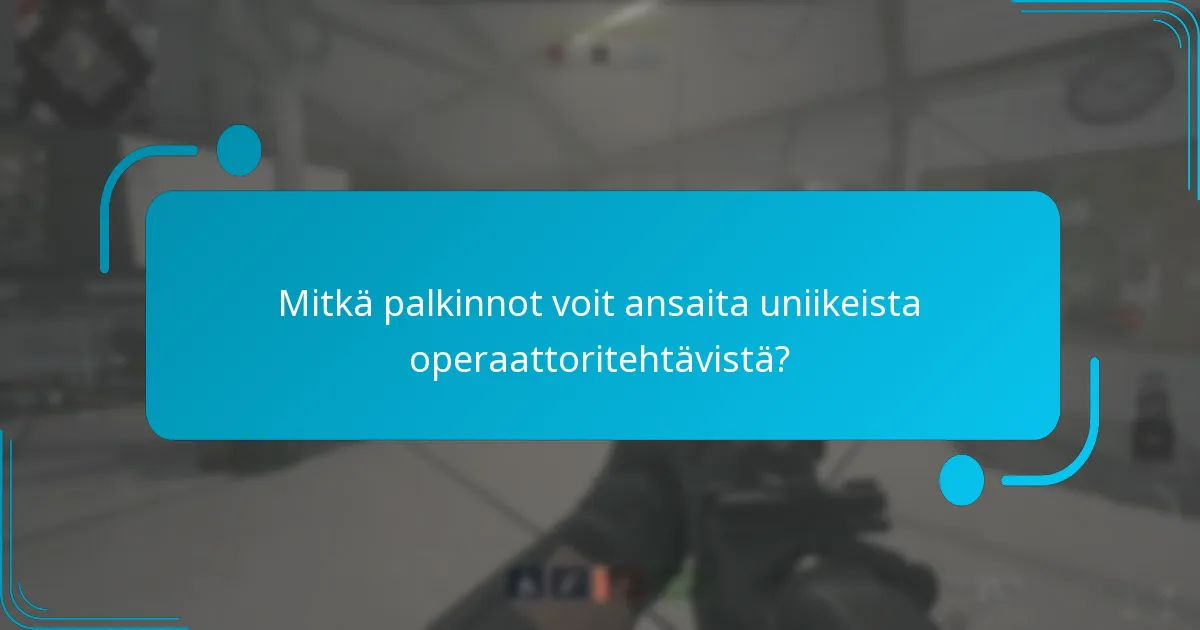 Kuinka onnistua uniikkien operaattoritehtävien suorittamisessa?